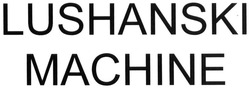 Свідоцтво торговельну марку № 210763 (заявка m201501014): lushanski machine