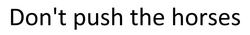 Заявка на торговельну марку № m202513704: dont; don't push the horses