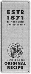 Свідоцтво торговельну марку № 88682 (заявка m200613879): estd; 1871; blended with; toasted burley; inspired by the; original; recipe