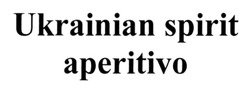 Заявка на торговельну марку № m202420324: ukrainian spirit aperitivo