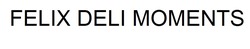 Заявка на торговельну марку № m202506539: felix deli moments
