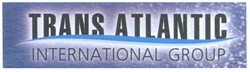 Свідоцтво торговельну марку № 64923 (заявка m200605054): trans atlantic; international group