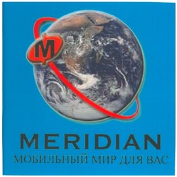 Заявка на торговельну марку № m200506828: meridian; мобильный мир для вас