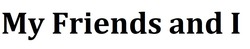 Заявка на торговельну марку № m202519290: і; my friends and i