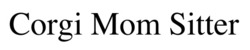 Заявка на торговельну марку № m202607740: corgi mom sitter