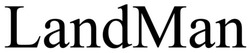 Заявка на торговельну марку № m202507339: land man; landman
