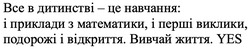 Заявка на торговельну марку № m202510078: yes; вивчай життя; все в дитинстві - це навчання: і приклади з математики, і перші виклики, подорожі і відкриття
