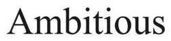 Заявка на торговельну марку № m202513674: ambitious