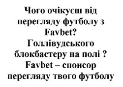 Заявка на торговельну марку № m202422067: favbet - спонсор перегляду твого футболу; голлівудського блокбастеру на полі?; чого очікуєш від перегляду футболу з favbet