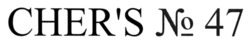 Заявка на торговельну марку № m202517706: n 47; chers; cher's № 47