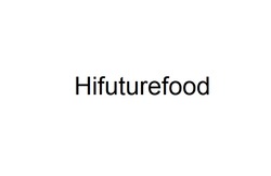 Заявка на торговельну марку № m202210604: hifuturefood