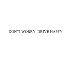 Свідоцтво торговельну марку № 345307 (заявка m202204682): dont; don't worry. drive happy.