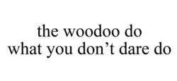 Заявка на торговельну марку № m202607658: dont; the woodoo do what you don't dare do