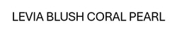 Заявка на торговельну марку № m202600147: levia blush coral pearl