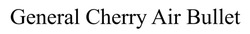 Заявка на торговельну марку № m202518233: general cherry air bullet