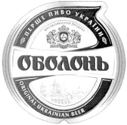 Заявка на торговельну марку № m201101872: перше пиво україни оболонь; високоякісний продукт; original ukrainian beer