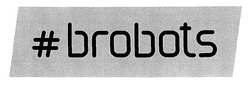 Свідоцтво торговельну марку № 302134 (заявка m201922240): #brobots