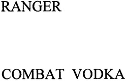 Заявка на торговельну марку № 2003055531: ranger; combat vodka; сомват vodka