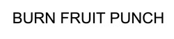 Заявка на торговельну марку № m202309426: burn fruit punch