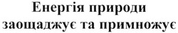 Заявка на торговельну марку № m201700847: енергія природи заощаджує та примножує