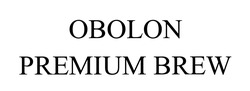 Свідоцтво торговельну марку № 285737 (заявка m201824220): obolon premium brew
