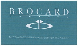 Свідоцтво торговельну марку № 76461А (заявка m200702107): brocard; parfum; мережа косметичних магазинів