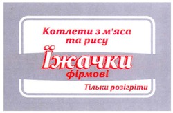 Свідоцтво торговельну марку № 148481 (заявка m201114108): котлети з м'яса та рису їжачки фірмові; мяса; тільки розігріти