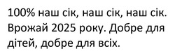 Заявка на торговельну марку № m202515084: 100% наш сік, наш сік, наш сік. врожай 2025 року. добре для дітей, добре для всіх.