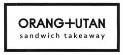 Свідоцтво торговельну марку № 230671 (заявка m201601956): orang+utan sandwich takeawey