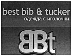 Свідоцтво торговельну марку № 219337 (заявка m201511577): best bib tucker; bbt; одежда с иголочки