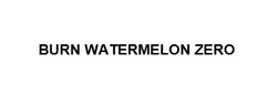 Заявка на торговельну марку № m202130625: burn watermelon zero