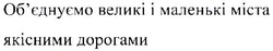 Заявка на торговельну марку № m202112898: об'єднуємо великі і маленькі міста якісними дорогами; обєднуємо