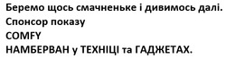 Заявка на торговельну марку № m202416646: беремо щось смачненьке і дивимось далі. спонсор показу comfy намберван у техніці та гаджетах