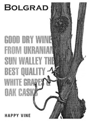 Свідоцтво торговельну марку № 224570 (заявка m201502648): bolgrad; good dry wine from ukranian sun walley the best quality white grapes & oak casks; happy vine