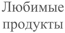 Заявка на торговельну марку № m201018937: любимые продукты