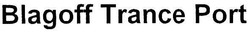 Свідоцтво торговельну марку № 91659 (заявка m200701796): blagoff trance port