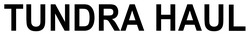 Заявка на торговельну марку № m202519784: tundra haul
