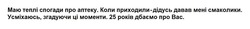 Заявка на торговельну марку № m202417003: маю теплі спогади про аптеку. коли приходили - дідусь давав мені смаколики. усміхаюсь, згадуючи ці моменти. 25 років дбаємо про вас.