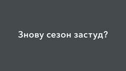 Заявка на торговельну марку № m202421456: знову сезон застуд?