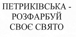 Заявка на торговельну марку № m201913072: петриківська-розфарбуй своє свято