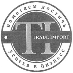 Свідоцтво торговельну марку № 152277 (заявка m201105193): trade import; ti; помогаем достичь успеха в бизнесе; ті