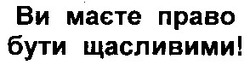 Свідоцтво торговельну марку № 75728 (заявка m200513704): ви маєте право бути щасливими!