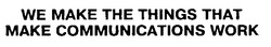 Свідоцтво торговельну марку № 20885 (заявка 97072226): communications; we make the things that make communication work
