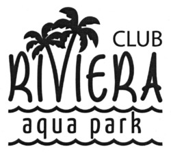 Заявка на торговельну марку № m202408253: aqua park; club riviera