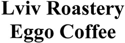 Заявка на торговельну марку № m202521598: lviv roastery eggo coffee