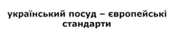 Заявка на торговельну марку № m201603639: український посуд-європейські стандарти