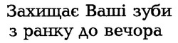 Свідоцтво торговельну марку № 19706 (заявка 96122890): Захищає Ваші зуби з ранку до вечора; захищає; ваші