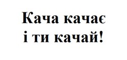 Заявка на торговельну марку № m202516729: кача качає і ти качай!
