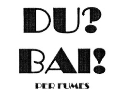Заявка на торговельну марку № m201931472: ваі; dubai; du?; bai!; per fumes; perfumes