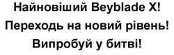 Заявка на торговельну марку № m202418648: найновiший beyblade x! переходь на новий рiвень! випробуй у битвi!